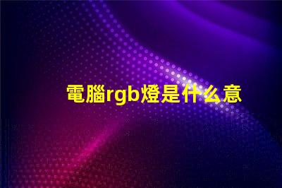 電腦rgb燈是什么意思 電腦內存條rgb是什么意思